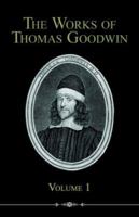 The Works of Thomas Goodwin, Volume 1 1606085905 Book Cover