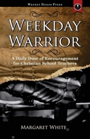 Weekday Warrior: A Daily Dose of Encouragement for Christian School Teachers 1951890426 Book Cover