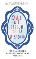 Chile en el espejo de la historia: Un viaje desde la Independencia hasta el presente (Spanish Edition) B0DZH7XF2P Book Cover