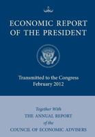 Economic Report of the President, Transmitted to the Congress February 2012 Together with the Annual Report of the Council of Economic Advisors 1780397232 Book Cover