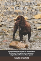 Der komplette Ratgeber für Ihren American Water Spaniel: Der unentbehrliche Leitfaden für den perfekten Besitzer und einen gehorsamen, gesunden und glücklichen American Water Spaniel B09742H9FX Book Cover