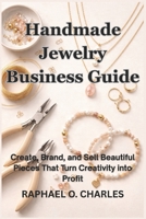 Handmade Jewelry Business Guide: Create, Brand, and Sell Beautiful Pieces That Turn Creativity into Profit B0GWD4CNL4 Book Cover