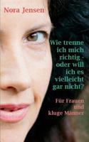 Wie trenne ich mich richtig - oder will ich es vielleicht gar nicht?: Für Frauen und kluge Männer 3741208620 Book Cover