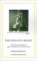 The Idea of a Right: The History and Philosophy of Rights, as Embodied in Our Culture and Laws 1893798194 Book Cover