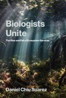 Biologists Unite: The Rise and Fall of Ecosystem Services 0262553384 Book Cover