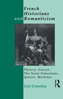 French Historians and Romanticism: Thierry, Guizot, the Saint-Simonians, Quinet, Michelet 0415021189 Book Cover