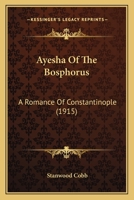 Ayesha Of The Bosphorus: A Romance Of Constantinople 101846042X Book Cover