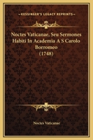 Noctes Vaticanae, Seu Sermones Habiti In Academia A S Carolo Borromeo (1748) 1120011450 Book Cover