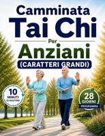 Camminata Tai Chi Per Anziani (CARATTERI GRANDI): Semplice Routine Di 10 Minuti E Programma Di 28 Giorni Per Migliorare La Postura, Prevenire Le Cadute E Muoversi Con Facilità (Italian Edition) B0GZFDL52D Book Cover
