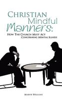 Christian Mindful Manners: How the Church Must ACT Concerning Mental Illness 1609571266 Book Cover