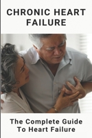 Chronic Heart Failure: The Complete Guide To Heart Failure: Heart Failure Prevention B08XZGKZH6 Book Cover