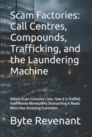 Scam Factories: Call Centres, Compounds, Trafficking, and the Laundering Machine: Where Scam Economy Lives, How it is Staffed, How Money Moves, Why ... Arresting Scammers (The Scam Economy Series) B0H7BZZT78 Book Cover
