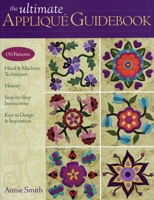 The Ultimate Applique Guidebook: 150 Patterns, Hand & Machine Techniques, History, Step-By-Step Instructions, Keys to Design & Inspiration 1607050056 Book Cover