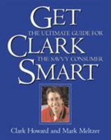 Get Clark Smart: The Ultimate Guide to Getting Rich from America's Money-Saving Expert 078688777X Book Cover