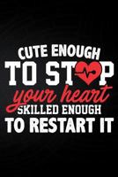Cute Enough to Stop Your Heart Skilled Enough to Restart It 1794047468 Book Cover
