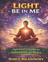 Light Be in Me: Spiritual lessons in telekinesis and peace B0FVLR1JKZ Book Cover