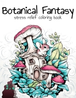 Botanical Fantasy Coloring Book: 100 Coloring Pages for Stress Relief and Fun B0CCCSLDS1 Book Cover
