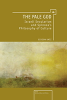 The Pale God: Israeli Secularism and Spinoza's Philosophy of Culture 1936235382 Book Cover