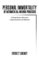 Personal Immortality by Automatic All-Natural Processes: A Comprehensive Alternative to Supernaturalism and Mysticism 1452003912 Book Cover