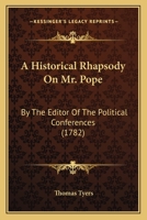 A Historical Rhapsody On Mr. Pope: By The Editor Of The Political Conferences 1120150922 Book Cover