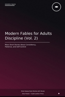 Modern Fables for Adults: Discipline (Vol. 2): More Short Aesop-Style Stories About Consistency, Patience, and Personal Growth B0GTHWWXJR Book Cover