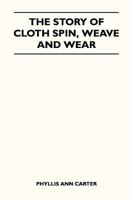 The Story of Cloth Spin, Weave and Wear 1447401336 Book Cover