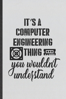 It's a Computer Engineering Thing You Wouldn't Understand: Funny Computer Engineer Lined Notebook/ Blank Journal For Computer Science Student, Inspirational Saying Unique Special Birthday Gift Idea Pe 169897759X Book Cover