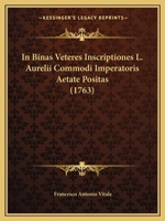In Binas Veteres Inscriptiones L.Aurelii Commodi Imperatoris Aetate Posita Romae Recens de Tectas Dissertatio Qua Gladiatorum Materia Fere Tota Enucle 1104770938 Book Cover