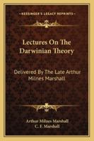 Lectures On The Darwinian Theory: Delivered By The Late Arthur Milnes Marshall 1163235040 Book Cover
