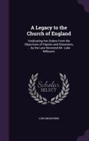 A Legacy to the Church of England: Vindicating Her Orders From the Objections of Papists and Dissenters, ... by the Late Reverend Mr. Luke Milbourn, 1144770750 Book Cover
