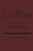 The Carter Implosion: Jimmy Carter and the Amateur Style of Diplomacy 0275930416 Book Cover