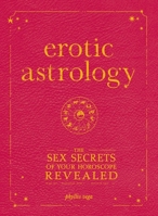 Erotic Astrology: The Sex Secrets of Your Horoscope Revealed 1605500569 Book Cover