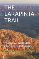 THE LARAPINTA TRAIL: Through Australia’s Red Heart and Desert Ranges B0G3WGM5V1 Book Cover