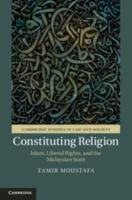 Constituting Religion: Islam, Liberal Rights, and the Malaysian State 1108439179 Book Cover