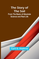 The Story of the Soil; from the Basis of Absolute Science and Real Life 9362996294 Book Cover