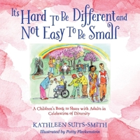 It's Hard To Be Different and Not Easy To Be Small: A Children's Book to Share with Adults in Celebration of Diversity 0996408835 Book Cover