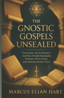 THE GNOSTIC GOSPELS UNSEALED: Featuring the Suppressed Gospels of Mary Magdalene, Thomas, Philip, Judas, and 10 More Hidden Texts B0FGQL4CTC Book Cover
