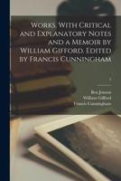 Works. With Critical and Explanatory Notes and a Memoir by William Gifford. Edited by Francis Cunningham; 1 101531242X Book Cover