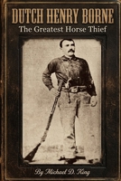 Dutch Henry, Borne the Greatest Horse Thief B0F6312RZ5 Book Cover