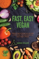 Fast, Easy Vegan: Healthy Original Recipes you can make in 30 minutes. The best starter kit to keep a Vegan Lifestyle 1802947566 Book Cover