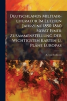 Deutschlands Militair-literatur Im Letzten Jahrzent 1850-1860 Nebst Einer Zusammenstellung Der Wichtigsten Karten U. Pläne Europas... 1247599205 Book Cover