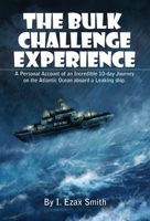 The Bulk Challenge Experience: A Personal Account of an Incredible 10-day Journey on the Atlantic Ocean aboard a Leaking Ship 1922381896 Book Cover