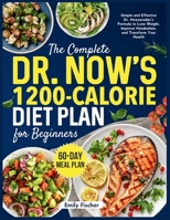 The Complete Dr. Now's 1200-Calorie Diet Plan for Beginners: Simple and Effective Dr. Nowzaradan's Formula to Lose Weight, Improve Metabolism, and Transform Your Health 60-Day Meal Plan 1916924727 Book Cover
