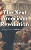 The Next American Revolution: (Coming Soon to a neighborhood near you) B0CWS7BYS6 Book Cover