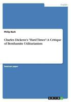 Charles Dickens's "Hard Times": A Critique of Benthamite Utilitarianism 3656362998 Book Cover