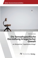 Die fernsehspezifische Darstellung kriegerischer Gewalt 3639430778 Book Cover