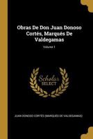 Obras De Don Juan Donoso Cort�s, Marqu�s De Valdegamas; Volume 1 1021228540 Book Cover