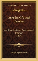 Lowndes Of South Carolina: An Historical And Genealogical Memoir 1164833243 Book Cover