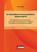 Ist Gewaltfreie Kommunikation alltagstauglich?: Eine kritische Auseinandersetzung mit der GfK nach Rosenberg im Vergleich mit anderen Kommunikationsmodellen 3956844947 Book Cover