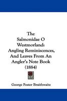 The Salmonidae O Westmorland: Angling Reminiscences, And Leaves From An Angler's Note Book 0469715995 Book Cover
